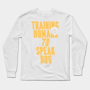 Training Humans to Speak Dog - Gift Idea for Dog Trainer Long Sleeve T-Shirt